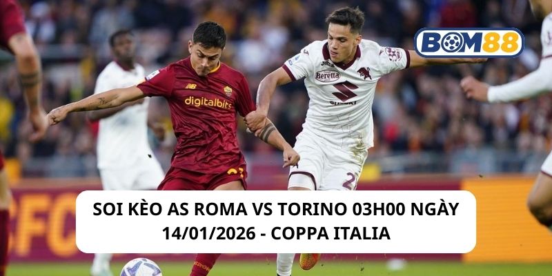 Soi kèo AS Roma vs Torino 03h00 ngày 14/01/2026
