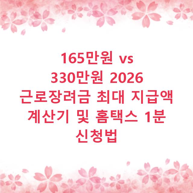 165만원 vs 330만원 2026 근로장려금 최대 지급액 계산기 및 홈택스 1분 신청법