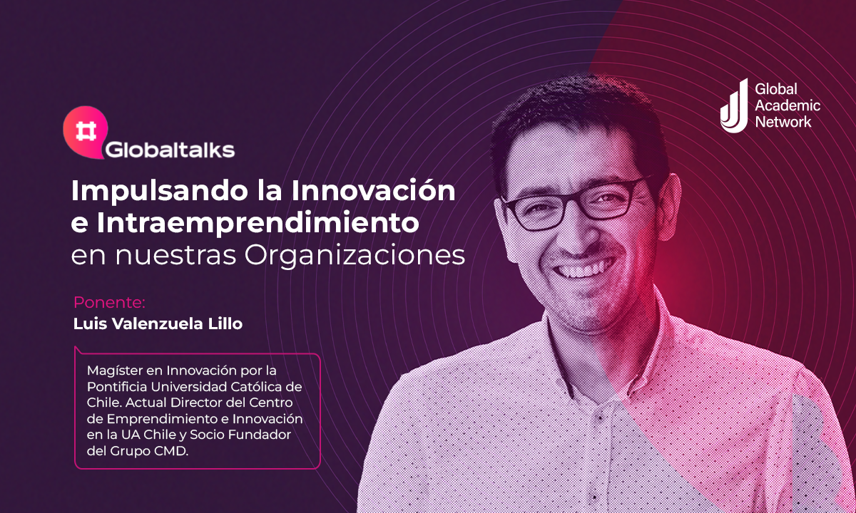 Conferencia #GlobalTalks: Impulsando la Innovación e Intraemprendimiento en nuestras organizaciones