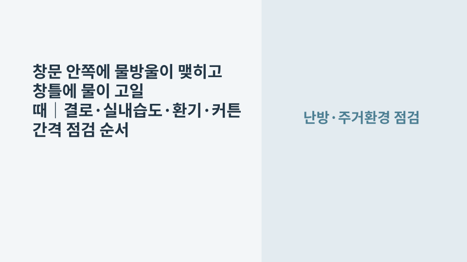 실내측 창문 유리에 물방울이 맺히고 하단 창틀에 결로수가 고인 모습