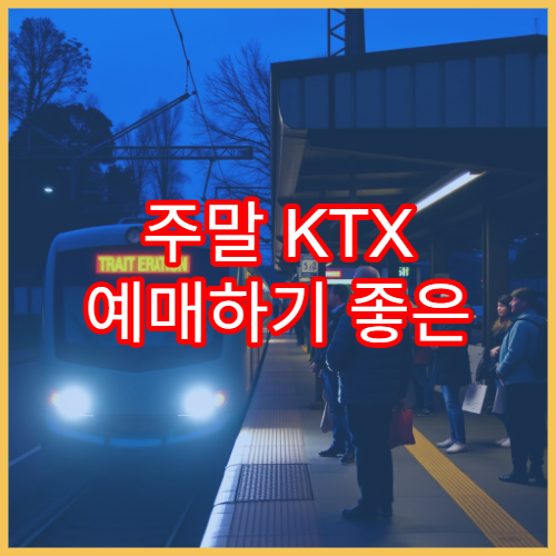 주말 KTX 예매하기 좋은 시간대 및 좌석 공략법