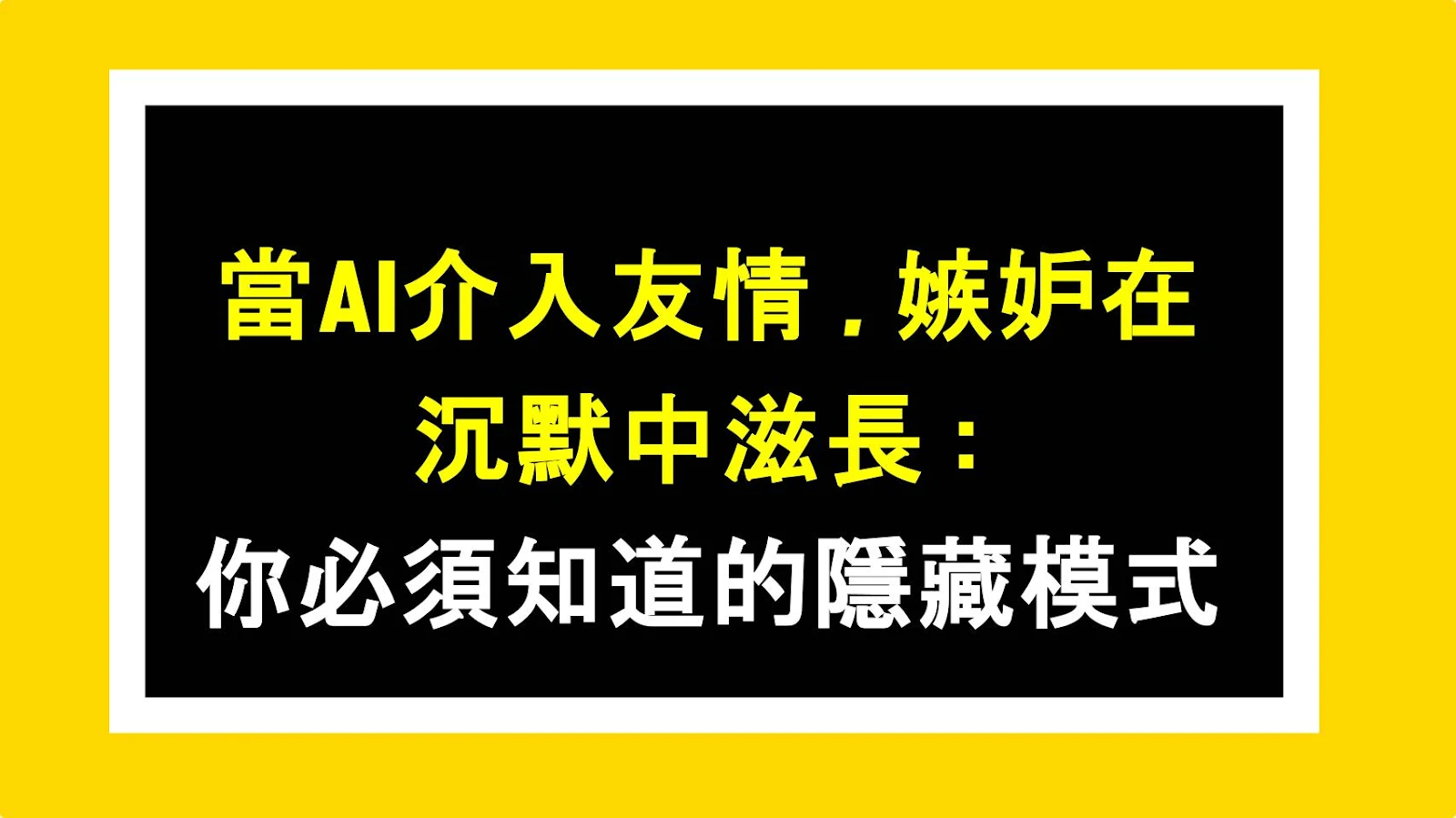 當AI介入友情，嫉妒在沉默中滋長：你必須知道的隱藏模式