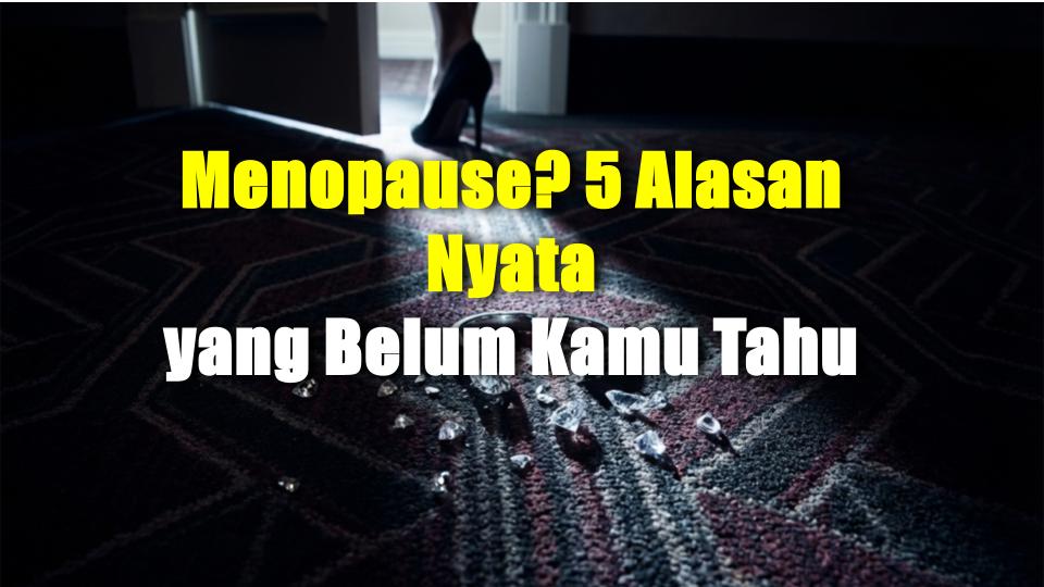 Menopause? 5 Alasan Nyata yang Belum Kamu Tahu