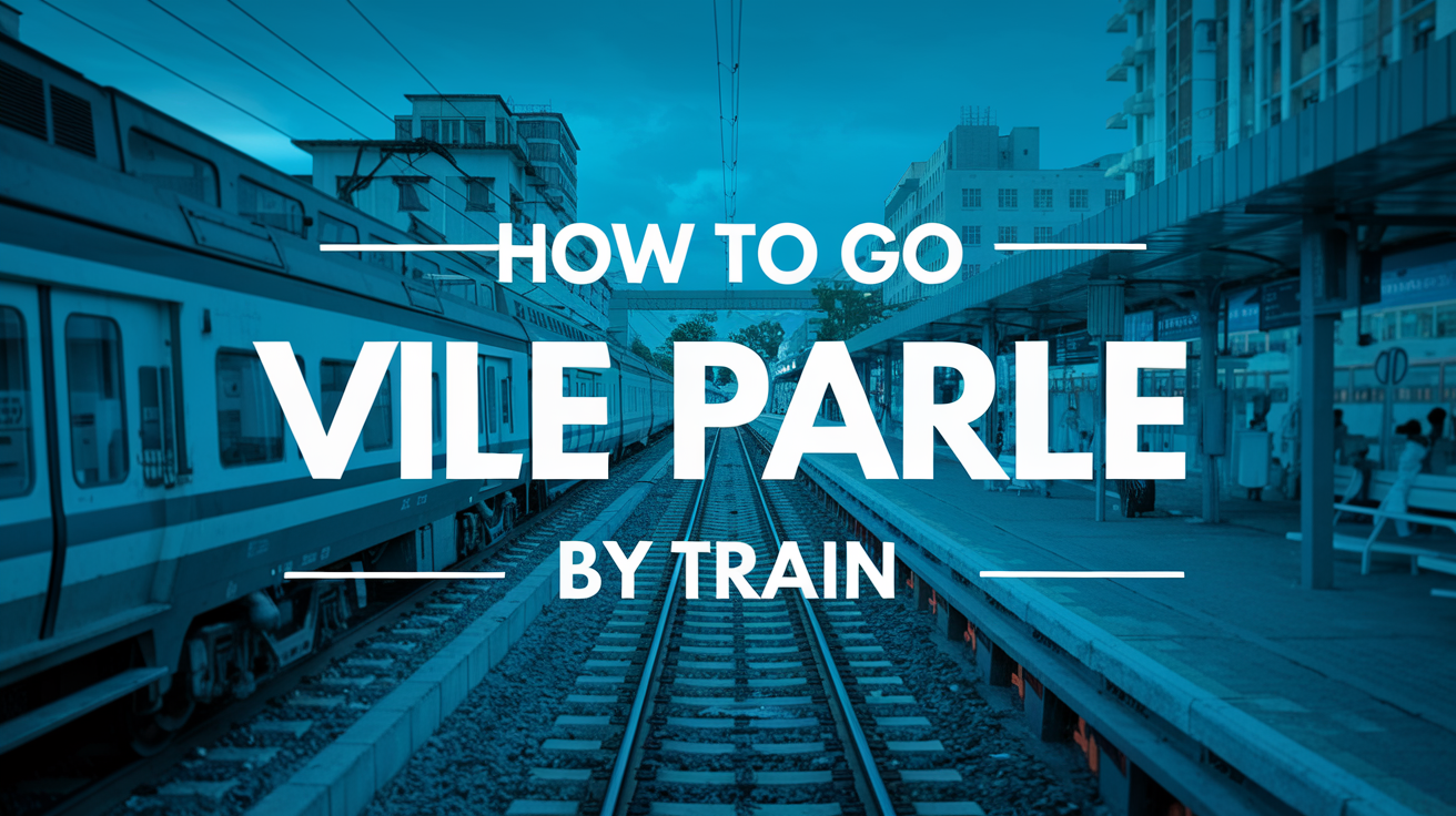 How to Go Vile Parle by Train – Travel Guide