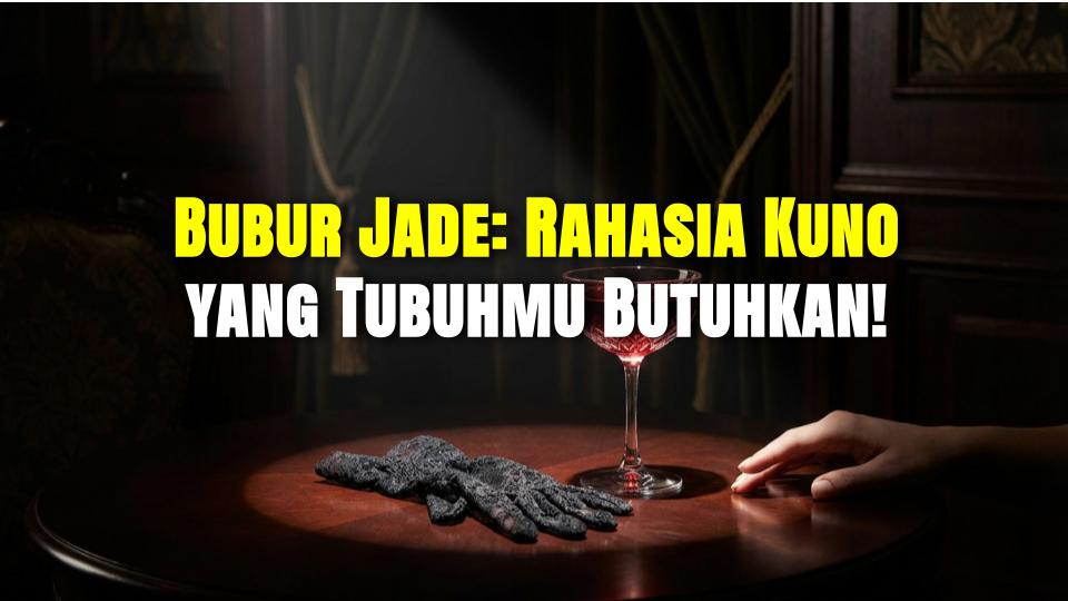 Bubur Jade: Rahasia Kuno yang Tubuhmu Butuhkan!