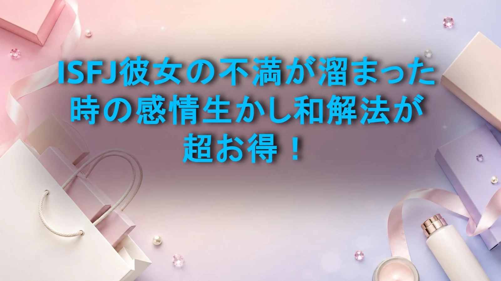 ISFJ彼女の不満が溜まった時の感情生かし和解法が超お得！