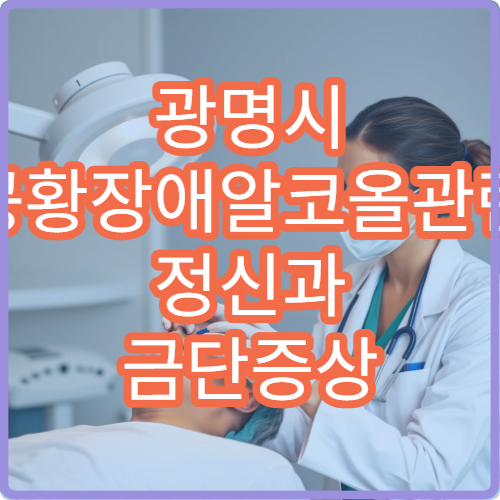 광명시 공황장애알코올관련 정신과 금단증상 관리 약물치료 병원