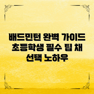 초등학생 배드민턴채, 배드민턴채 선택, 초등학생 스포츠, 배드민턴용품, 초등학생 운동