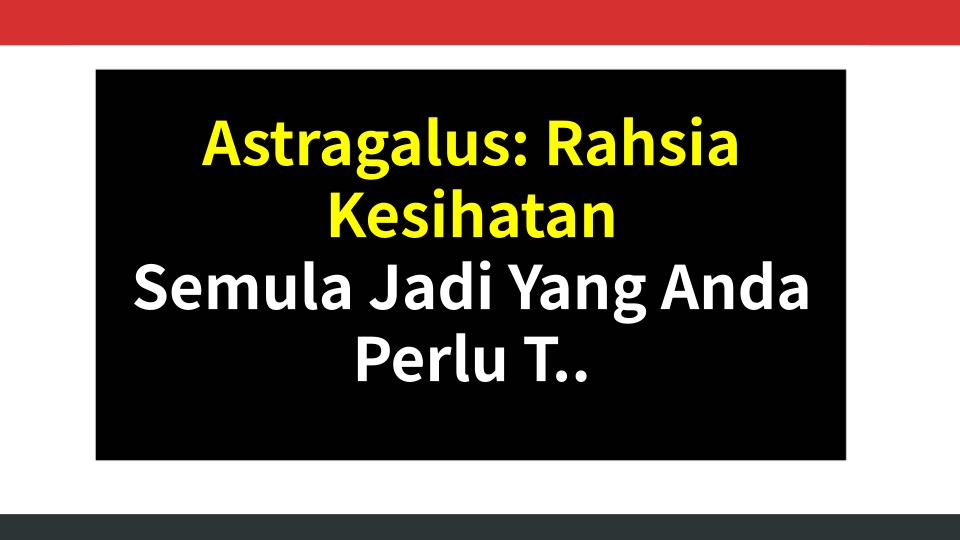 Astragalus: Rahsia Kesihatan Semula Jadi Yang Anda Perlu Tahu!