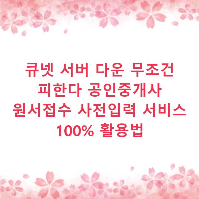 큐넷 서버 다운 무조건 피한다 공인중개사 원서접수 사전입력 서비스 100% 활용법