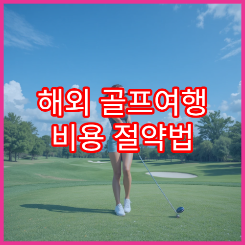해외 골프여행 비용 절약법 TOP 7