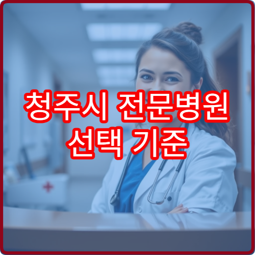 청주시 전문병원 선택 기준 TOP5 실제 환자 평점 높은 병원