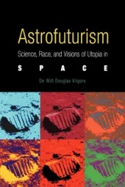 Astrofuturism- Science, Race, and Visions of Utopia in Space