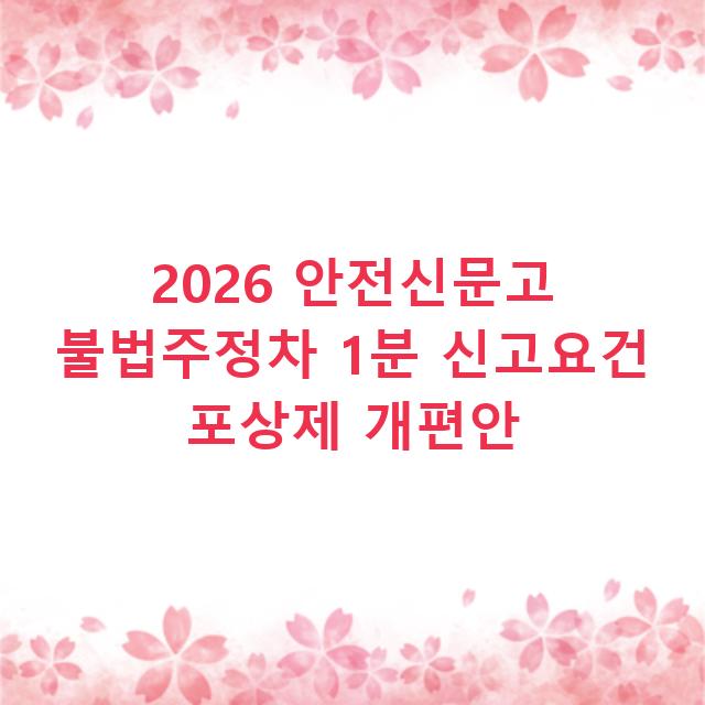 2026 안전신문고 불법주정차 1분 신고요건 포상제 개편안