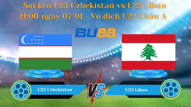 Nhận định bóng đá trận đấu U23 Uzbekistan vs U23 Liban
