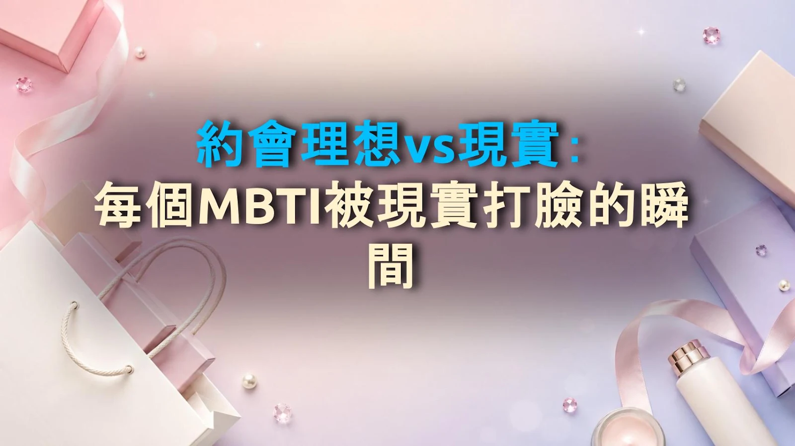 約會理想vs現實：每個MBTI被現實打臉的瞬間
