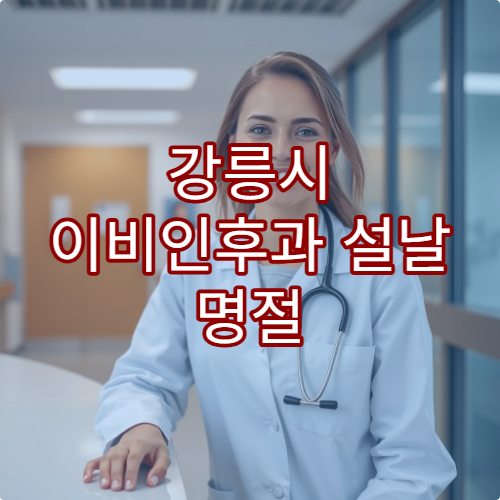 강릉시 이비인후과 설날 명절 연휴에도 운영하는 진료 병원 안내