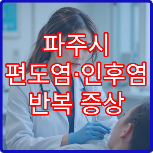 파주시 편도염·인후염 반복 증상 검사와 치료 전문 이비인후과