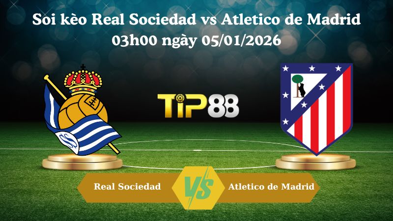 soi kèo Real Sociedad vs Atletico de Madrid 03h00 ngày 05/01/2026