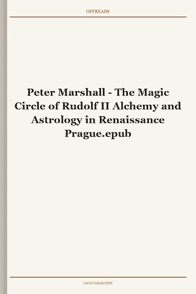 Peter Marshall the Magic Circle of Rudolf II Alchemy and Astrology in Renaissance Prague