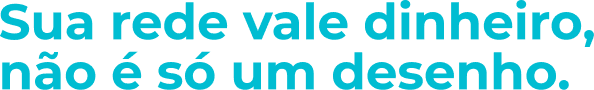 Título: Sua rede vale dinheiro, não é só um desenho.