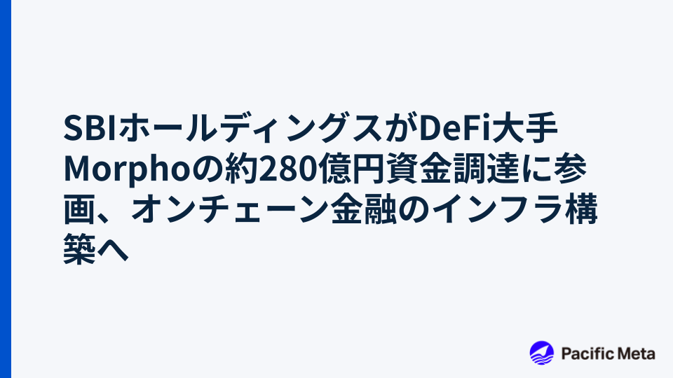 SBIホールディングスがDeFi大手Morphoの約280億円資金調達に参画、オンチェーン金融のインフラ構築へ