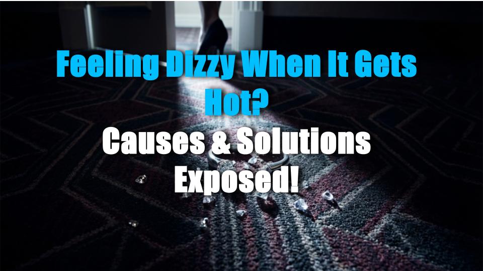 Feeling Dizzy When It Gets Hot? Causes & Solutions Exposed!