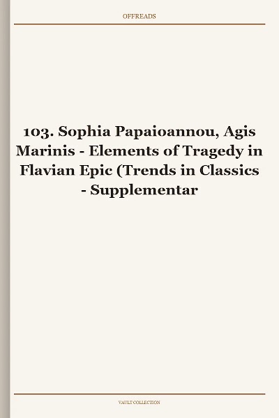 103. Sophia Papaioannou, Agis Marinis - Elements of Tragedy in Flavian Epic (Trends in Classics - Supplementary Volumes, Book 103)