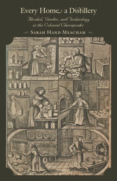 Every Home a Distillery- Alcohol, Gender, and Technology in the Colonial Chesapeake