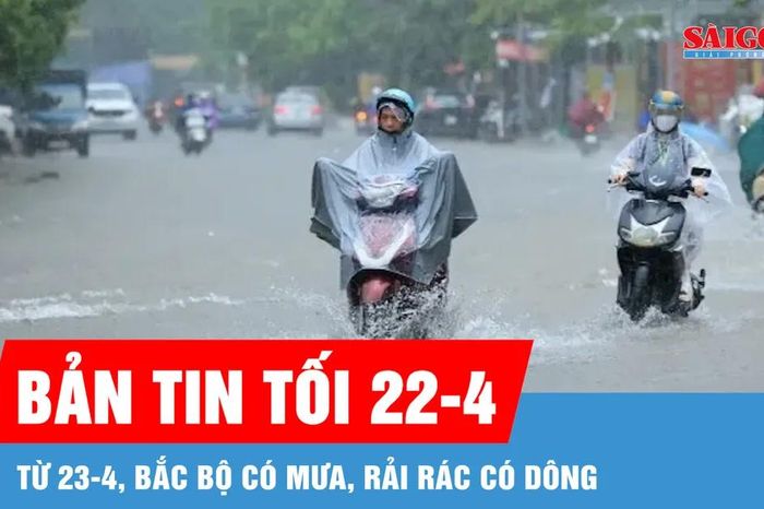 Bản tin tối 22-4: Từ 23-4, Bắc bộ có mưa, rải rác có dông - Báo Sài Gòn Giải Phóng