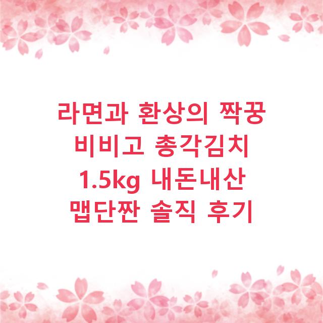 라면과 환상의 짝꿍 비비고 총각김치 1.5kg 내돈내산 맵단짠 솔직 후기