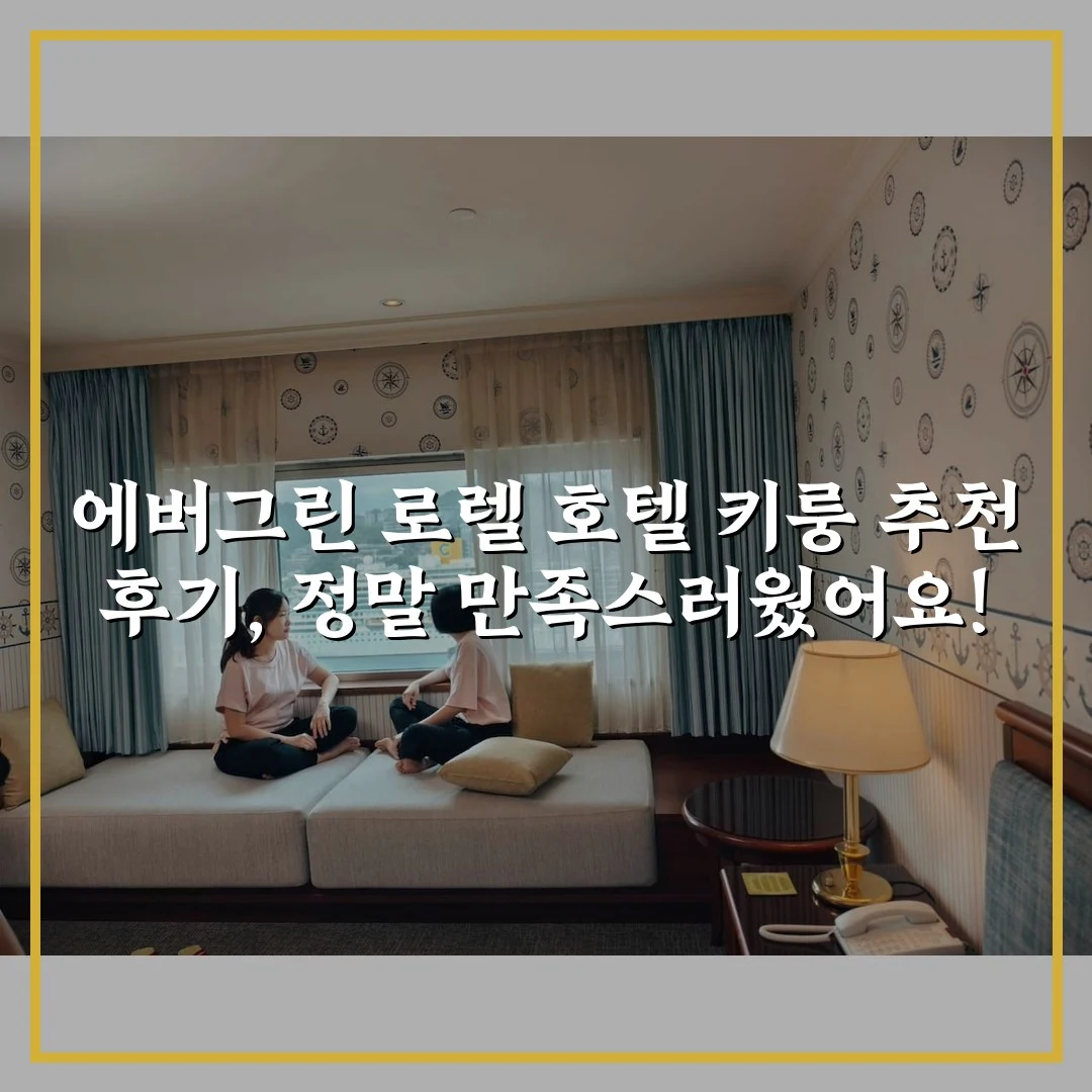 에버그린 로렐 호텔 키룽 추천 후기, 정말 만족스러웠어요!