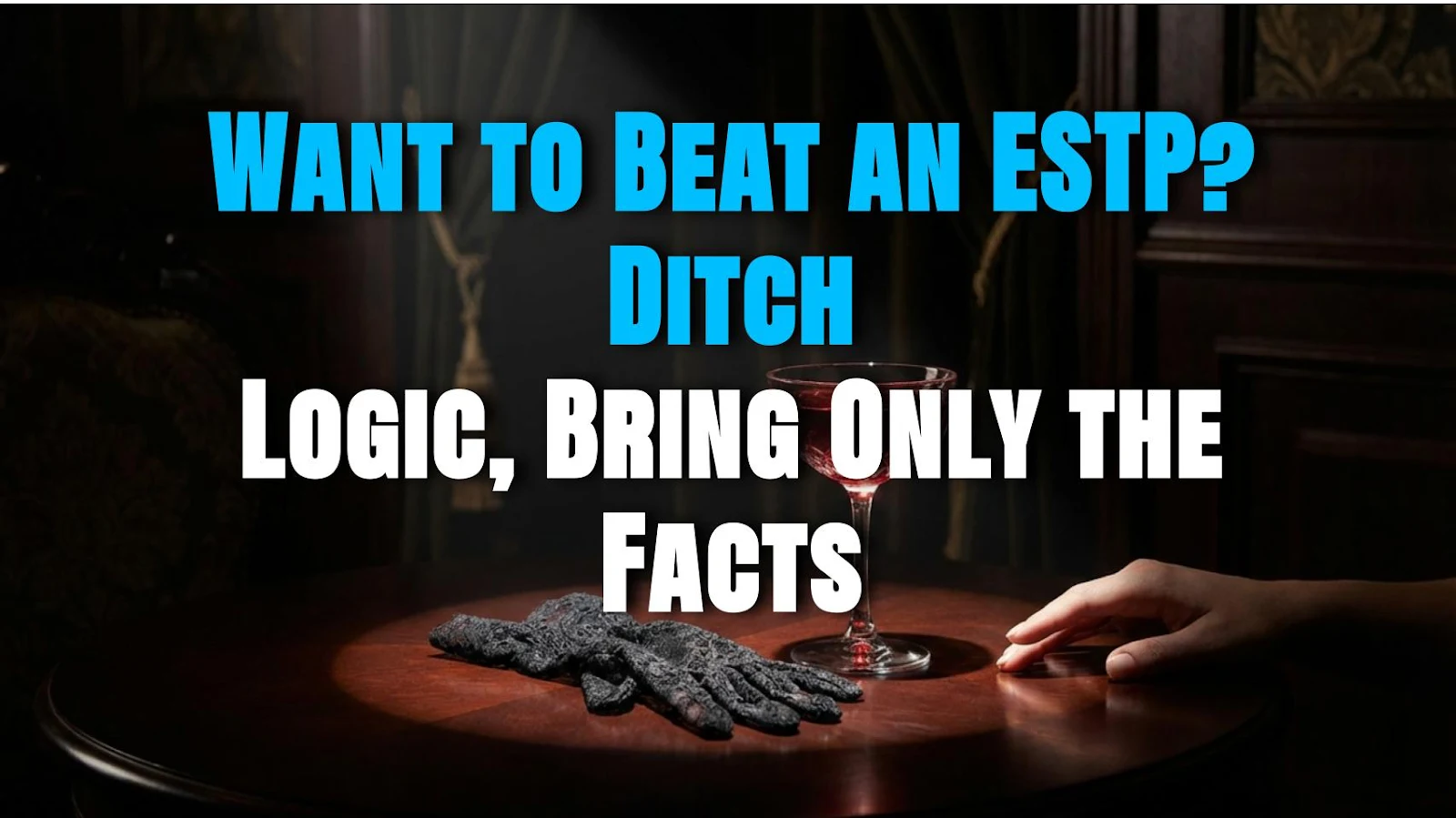 Want to Beat an ESTP? Ditch Logic, Bring Only the Facts
