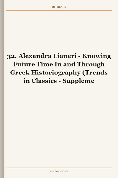 32. Alexandra Lianeri - Knowing Future Time In and Through Greek Historiography (Trends in Classics - Supplementary Volumes, Book 32)