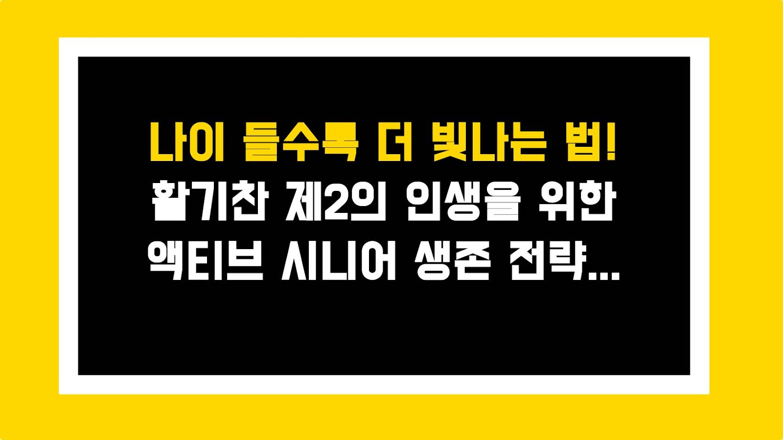 나이 들수록 더 빛나는 법! 활기찬 제2의 인생을 위한 액티브 시니어 생존 전략 5가지