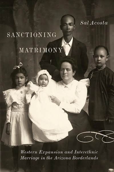 Sanctioning Matrimony- Western Expansion and Interethnic Marriage in the Arizona Borderlands