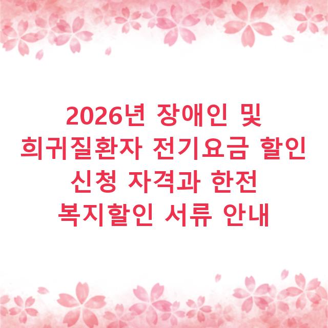 2026년 장애인 및 희귀질환자 전기요금 할인 신청 자격과 한전 복지할인 서류 안내