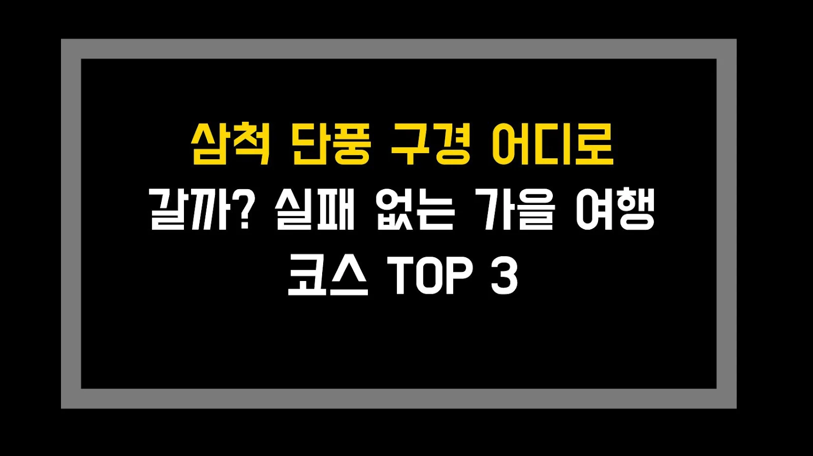 삼척 단풍 구경 어디로 갈까? 실패 없는 가을 여행 코스 TOP 3