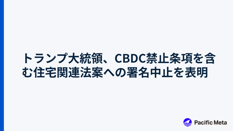 トランプ大統領、CBDC禁止条項を含む住宅関連法案への署名中止を表明