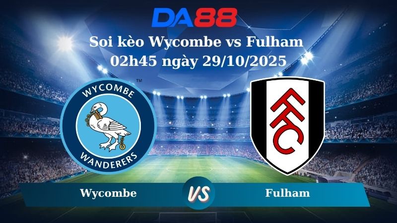 Soi kèo Wycombe vs Fulham 02h45 ngày 29/10/2025