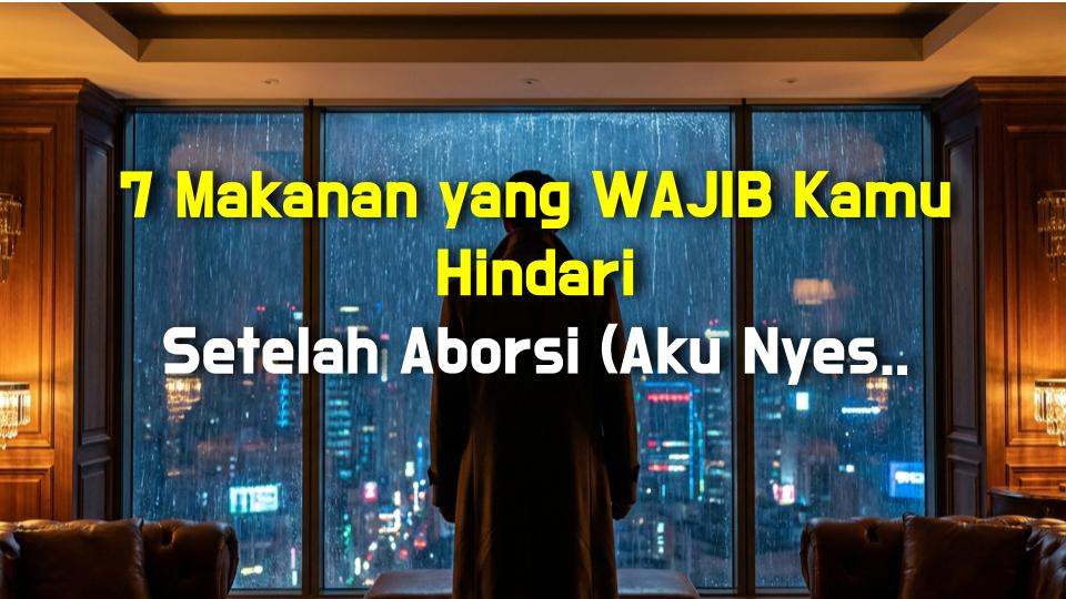 7 Makanan yang WAJIB Kamu Hindari Setelah Aborsi (Aku Nyesel Baru Tahu Sekarang!)