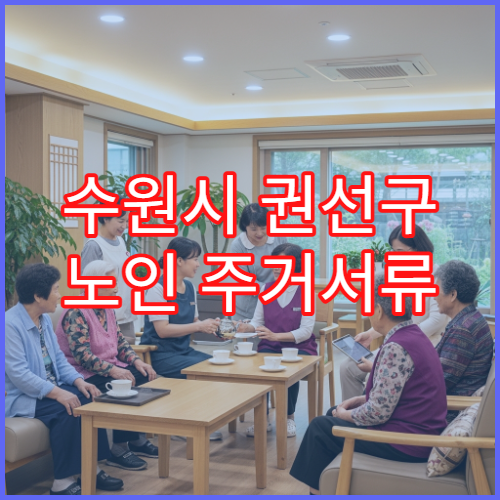 수원시 권선구 노인 주거서류 준비 방법과 제출 절차
