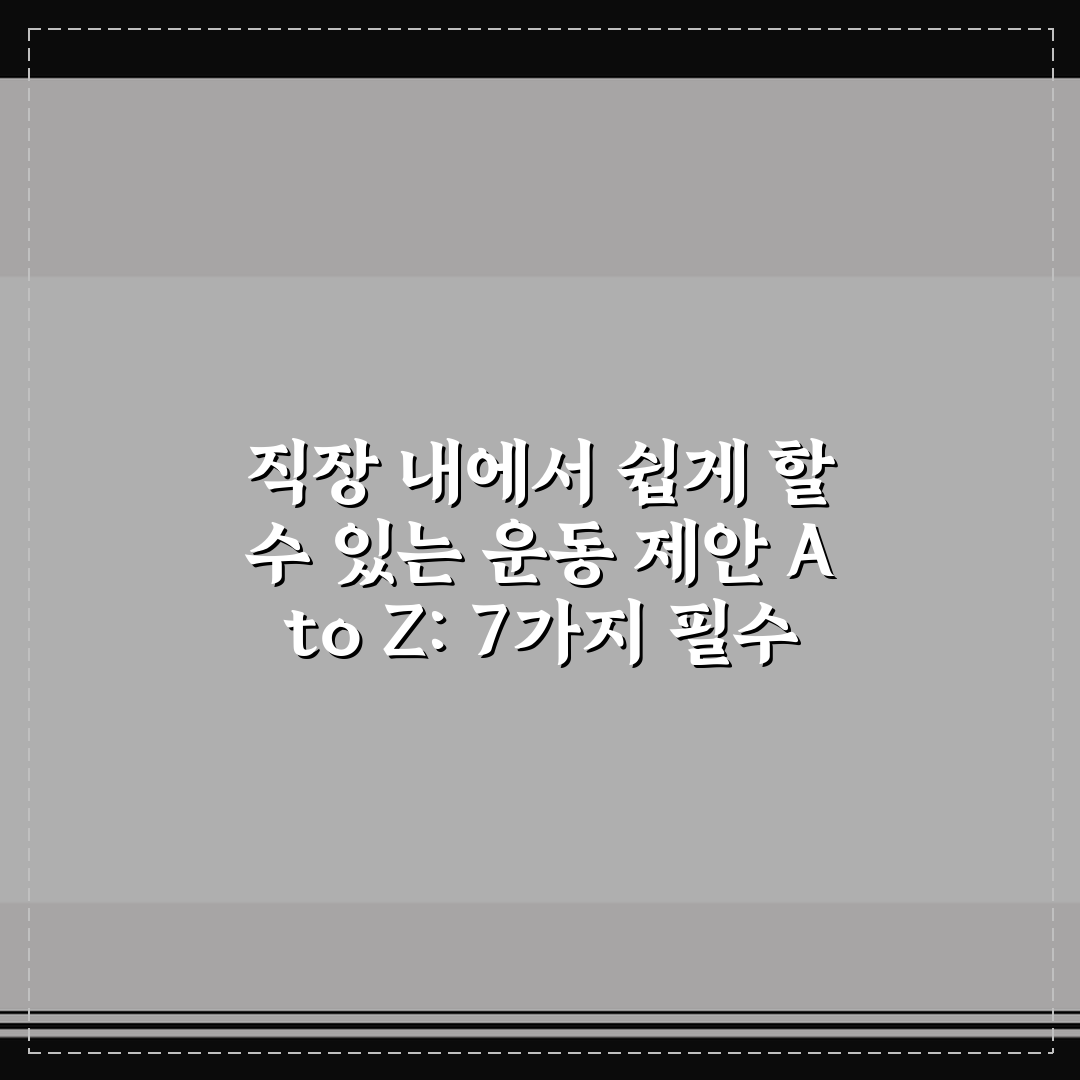 직장 내에서 쉽게 할 수 있는 운동 제안 A to Z: 7가지 필수 동작으로 건강 챙기기