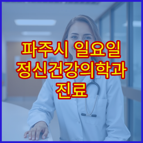 파주시 일요일 정신건강의학과 진료 병원 우울증·불안장애 상담 가능