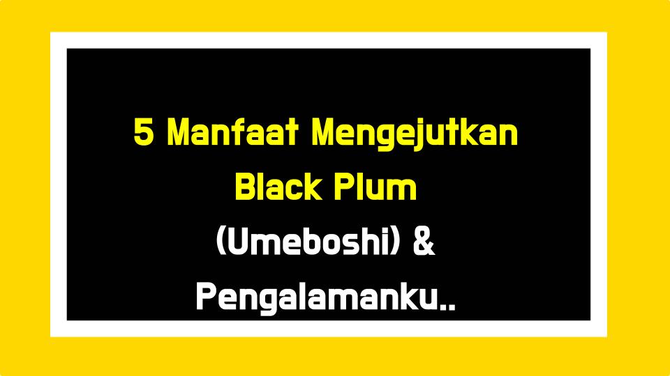5 Manfaat Mengejutkan Black Plum (Umeboshi) & Pengalamanku: Dari Pulihkan Lelah Hingga Lancarkan Pencernaan!