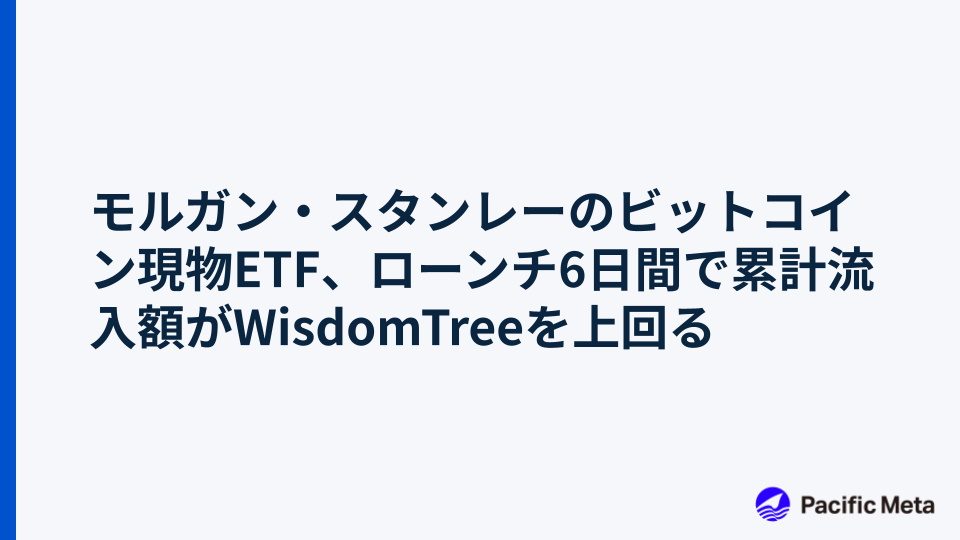 モルガン・スタンレーのビットコイン現物ETF、ローンチ6日間で累計流入額がWisdomTreeを上回る