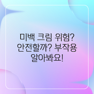 미백 크림 부작용, 미백 크림 안전성, 피부 미백 방법, 미백 제품 리뷰, 피부 건강 관리