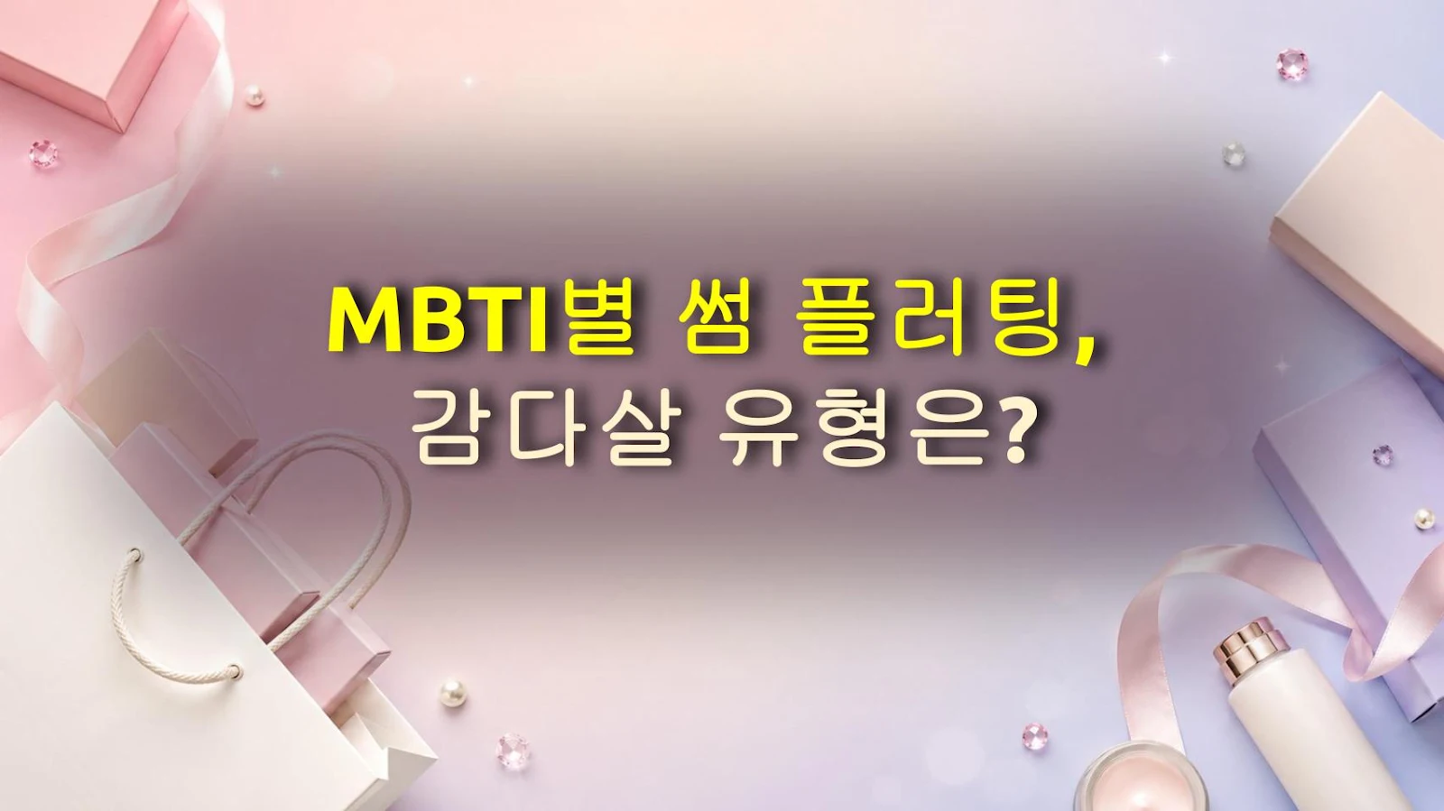 MBTI별 썸 플러팅, 감다살 유형은?