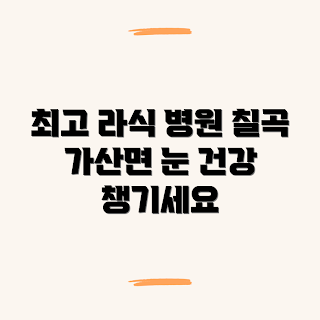 칠곡군 가산면 라식, 라섹 수술 잘하는 곳, 저렴한 라식 클리닉, 가까운 라섹 병원, 가산면 라식 수술 어떻게 하나