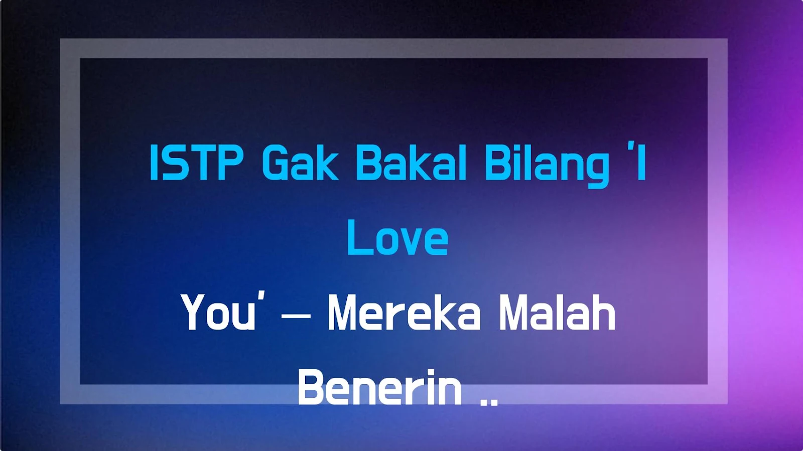 ISTP Gak Bakal Bilang 'I Love You' – Mereka Malah Benerin Masalahmu (Itu Baru Cinta Sejati!)